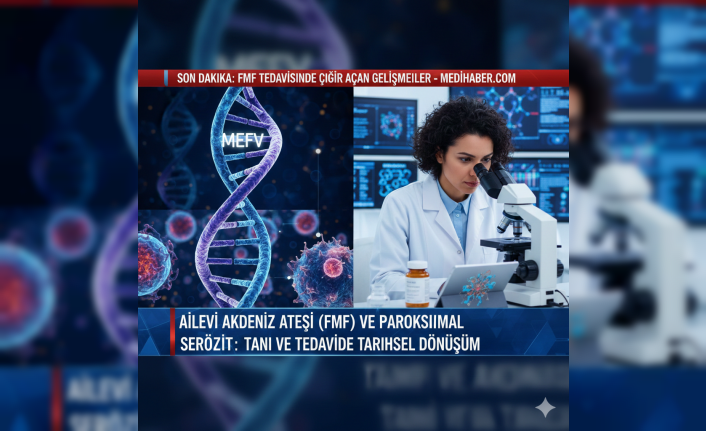 Ailevi Akdeniz Ateşi (FMF) ve Paroksismal Serözit: Tanıdan Tedaviye Tarihsel Dönüşüm