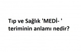 Tıp ve Sağlık 'MEDİ- ' teriminin anlamı nedir?