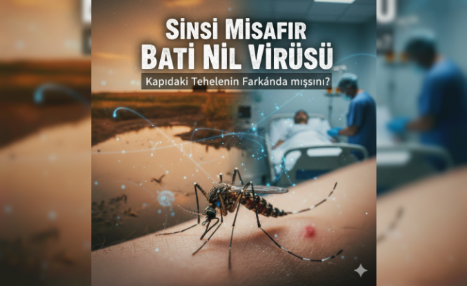 Sinsi Misafir Batı Nil Virüsü: Kapıdaki Tehlikenin Farkında mısınız?