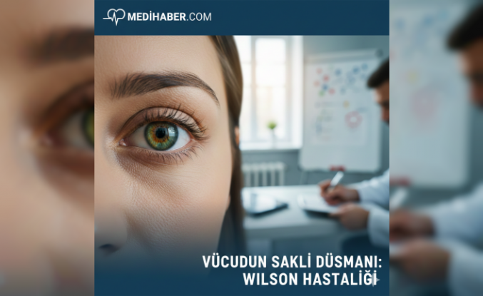 Vücudun Saklı Düşmanı: Wilson Hastalığı